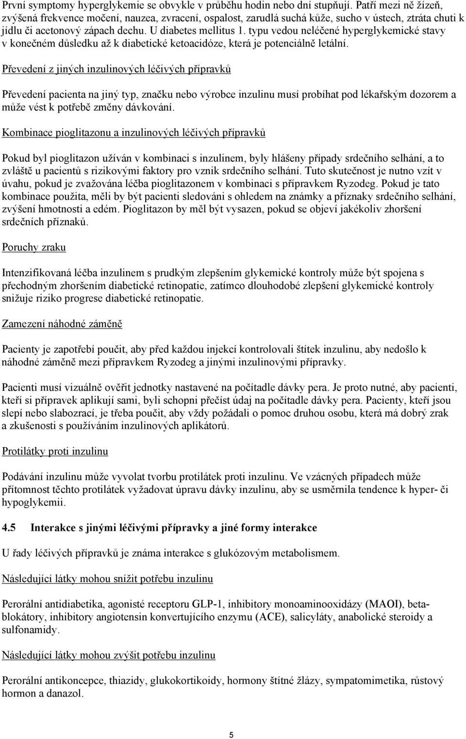 typu vedou neléčené hyperglykemické stavy v konečném důsledku až k diabetické ketoacidóze, která je potenciálně letální.