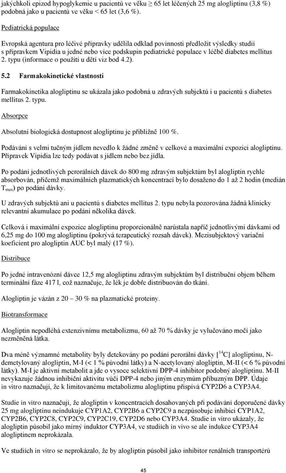 mellitus 2. typu (informace o použití u dětí viz bod 4.2). 5.2 Farmakokinetické vlastnosti Farmakokinetika alogliptinu se ukázala jako podobná u zdravých subjektů i u pacientů s diabetes mellitus 2.