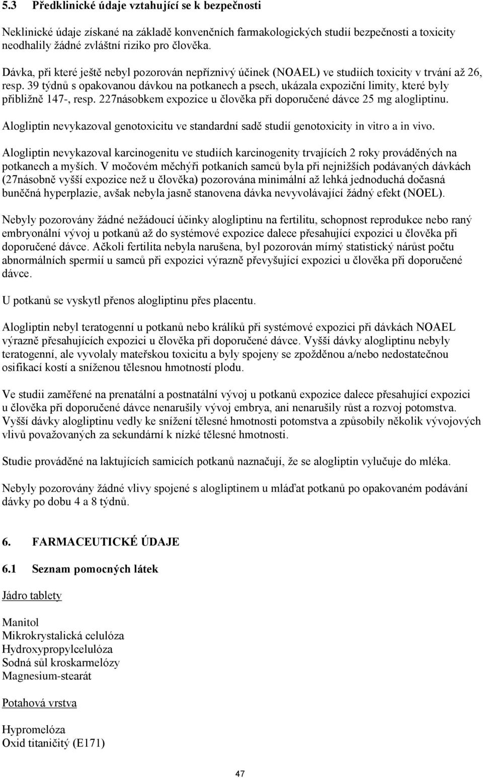 39 týdnů s opakovanou dávkou na potkanech a psech, ukázala expoziční limity, které byly přibližně 147-, resp. 227násobkem expozice u člověka při doporučené dávce 25 mg alogliptinu.