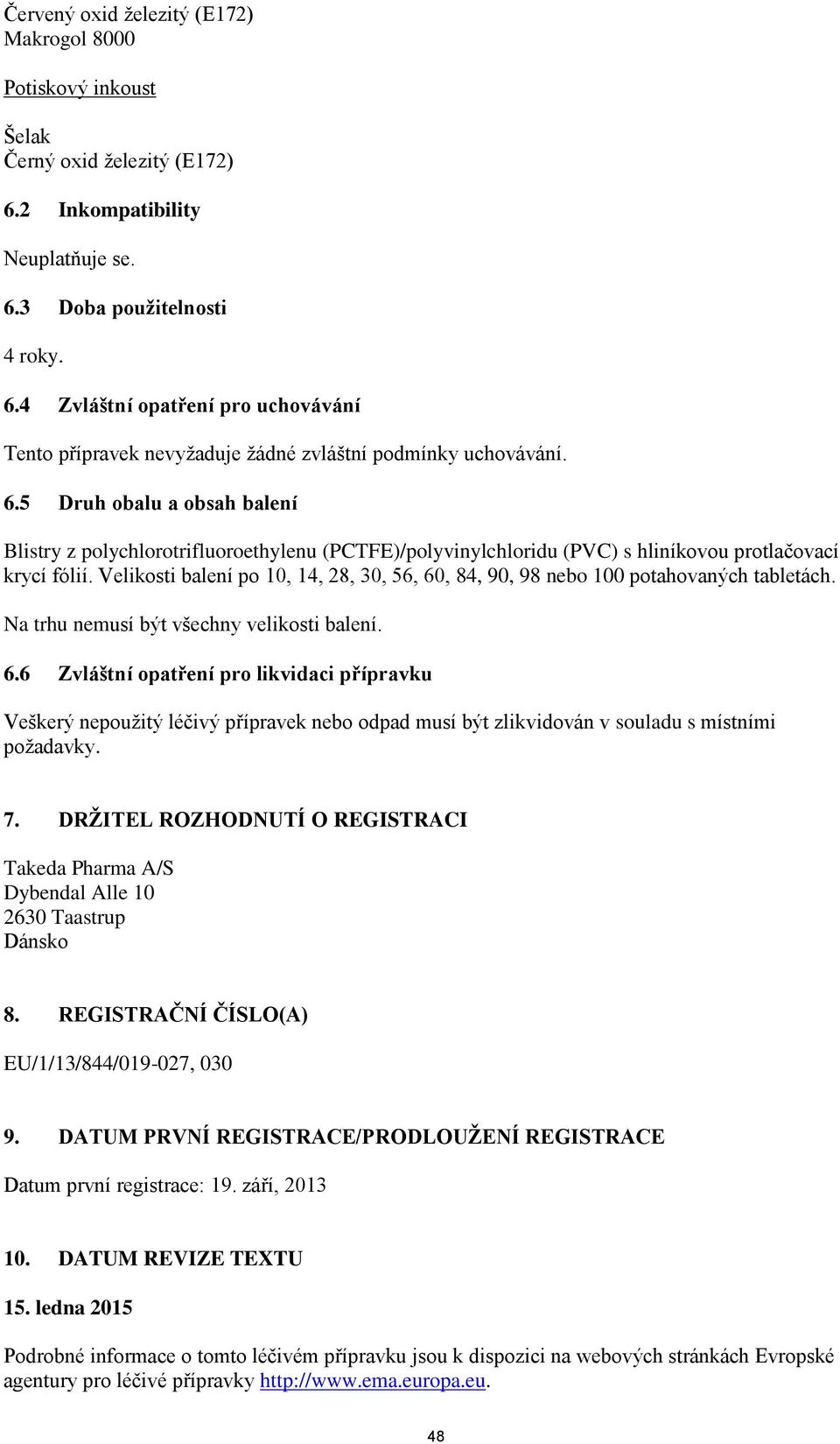 Velikosti balení po 10, 14, 28, 30, 56, 60, 84, 90, 98 nebo 100 potahovaných tabletách. Na trhu nemusí být všechny velikosti balení. 6.6 Zvláštní opatření pro likvidaci přípravku Veškerý nepoužitý léčivý přípravek nebo odpad musí být zlikvidován v souladu s místními požadavky.