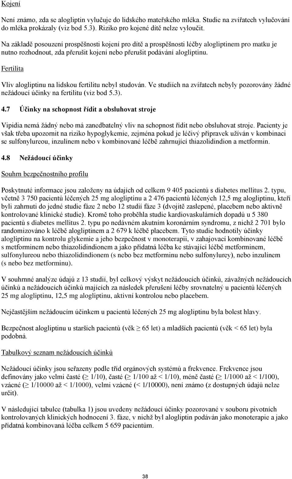 Fertilita Vliv alogliptinu na lidskou fertilitu nebyl studován. Ve studiích na zvířatech nebyly pozorovány žádné nežádoucí účinky na fertilitu (viz bod 5.3). 4.