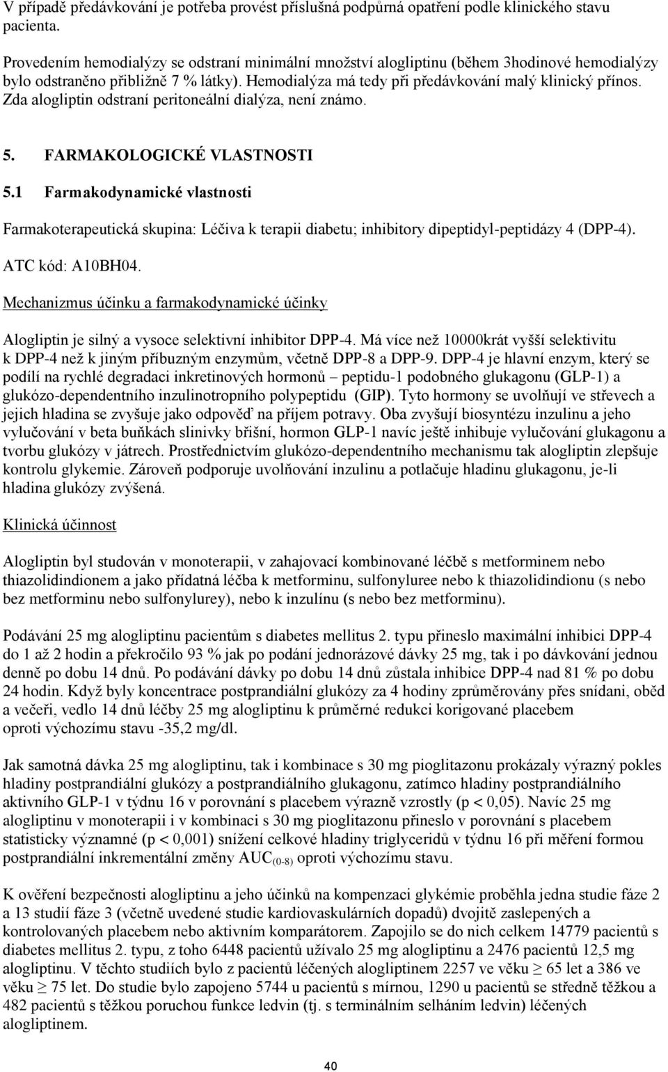 Zda alogliptin odstraní peritoneální dialýza, není známo. 5. FARMAKOLOGICKÉ VLASTNOSTI 5.