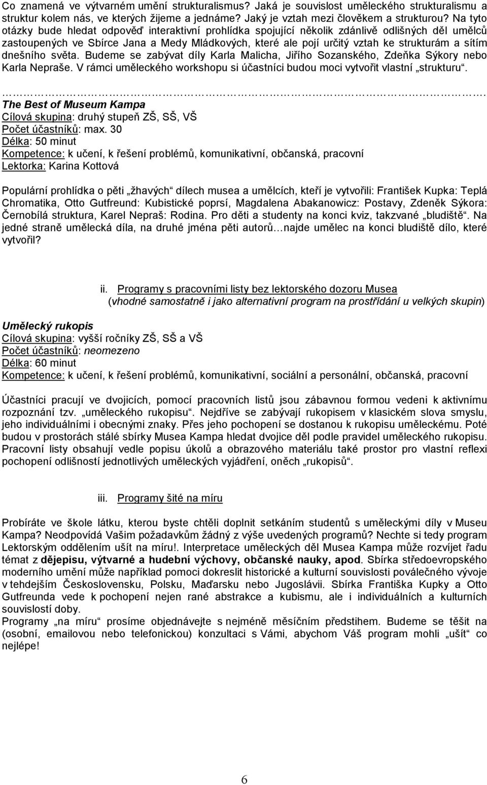 sítím dnešního světa. Budeme se zabývat díly Karla Malicha, Jiřího Sozanského, Zdeňka Sýkory nebo Karla Nepraše. V rámci uměleckého workshopu si účastníci budou moci vytvořit vlastní strukturu.