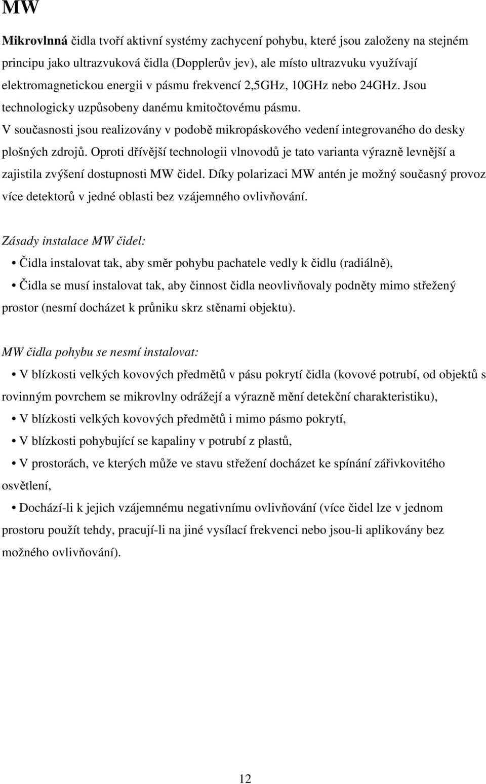 V současnosti jsou realizovány v podobě mikropáskového vedení integrovaného do desky plošných zdrojů.