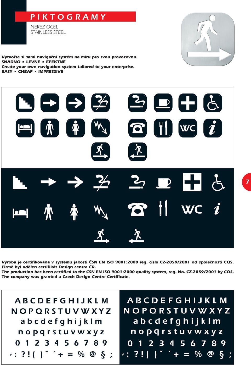 EASY CHEAP IMPRESSIVE 7 Výroba je certifikována v systému jakosti ČSN EN ISO 9001:2000 reg. číslo CZ-2059/2001 od společnosti CQS.