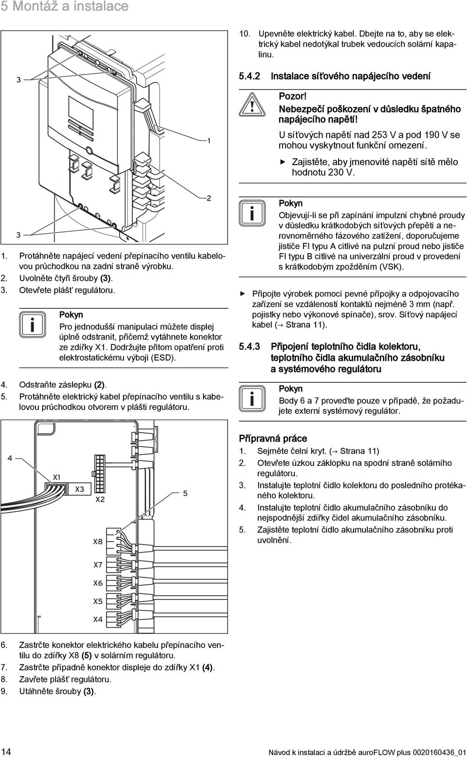 Protáhněte napájecí vedení přepínacího ventilu kabelovou průchodkou na zadní straně výrobku. 2. Uvolněte čtyři šrouby (3). 3. Otevřete plášť regulátoru.
