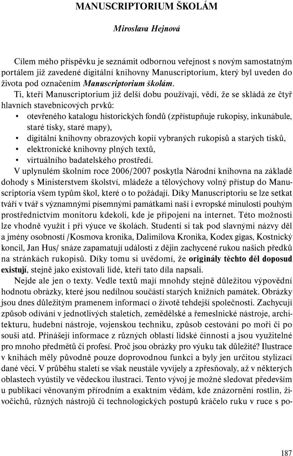 Ti, kteří Manuscriptorium již delší dobu používají, vědí, že se skládá ze čtyř hlavních stavebnicových prvků: otevřeného katalogu historických fondů (zpřístupňuje rukopisy, inkunábule, staré tisky,