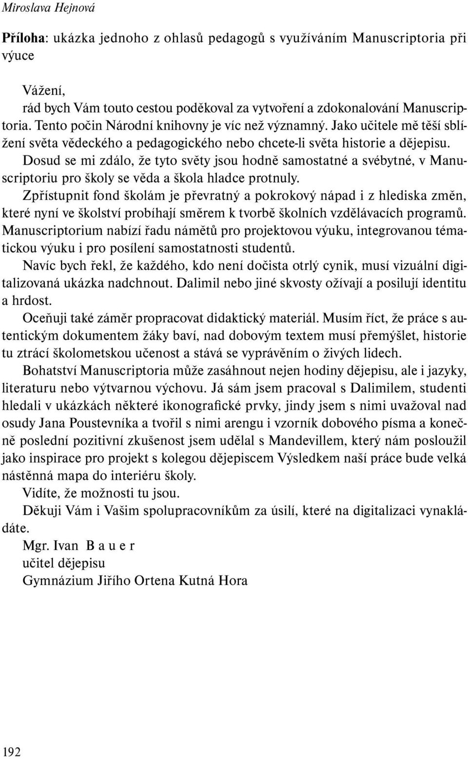 Dosud se mi zdálo, že tyto světy jsou hodně samostatné a svébytné, v Manuscriptoriu pro školy se věda a škola hladce protnuly.