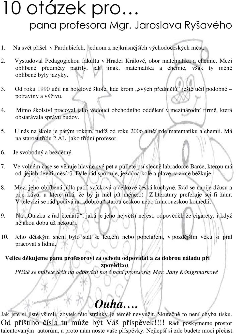 Od roku 1990 učil na hotelové škole, kde krom svých předmětů ještě učil podobné potraviny a výživu. 4.