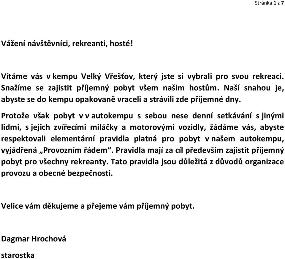 Protože však pobyt v v autokempu s sebou nese denní setkávání s jinými lidmi, s jejich zvířecími miláčky a motorovými vozidly, žádáme vás, abyste respektovali elementární pravidla