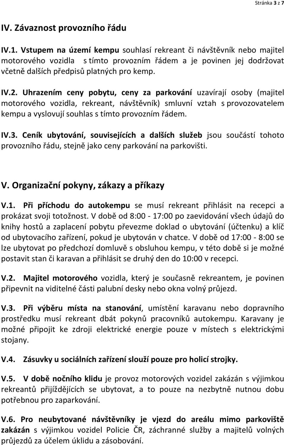 Uhrazením ceny pobytu, ceny za parkování uzavírají osoby (majitel motorového vozidla, rekreant, návštěvník) smluvní vztah s provozovatelem kempu a vyslovují souhlas s tímto provozním řádem. IV.3.