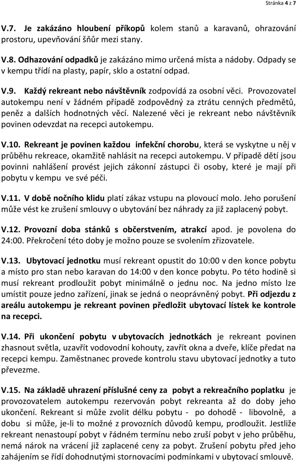 Provozovatel autokempu není v žádném případě zodpovědný za ztrátu cenných předmětů, peněz a dalších hodnotných věcí. Nalezené věci je rekreant nebo návštěvník povinen odevzdat na recepci autokempu. V.