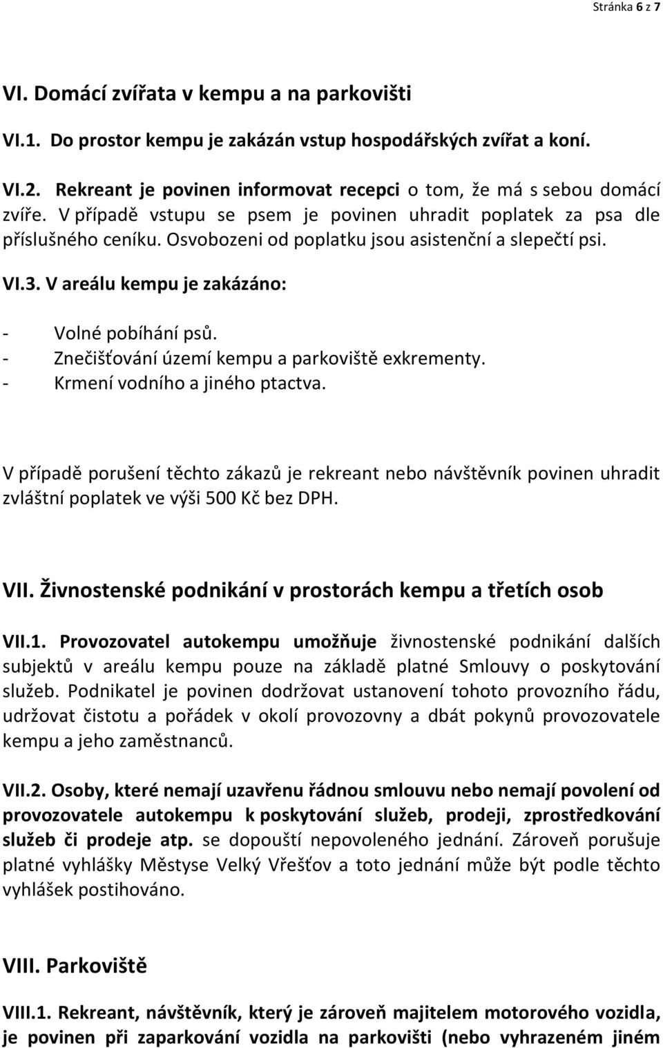 Osvobozeni od poplatku jsou asistenční a slepečtí psi. VI.3. V areálu kempu je zakázáno: - Volné pobíhání psů. - Znečišťování území kempu a parkoviště exkrementy. - Krmení vodního a jiného ptactva.