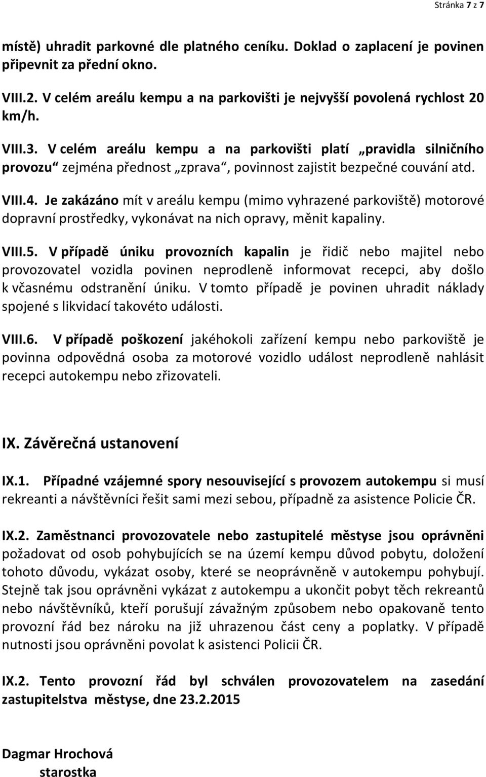 Je zakázáno mít v areálu kempu (mimo vyhrazené parkoviště) motorové dopravní prostředky, vykonávat na nich opravy, měnit kapaliny. VIII.5.