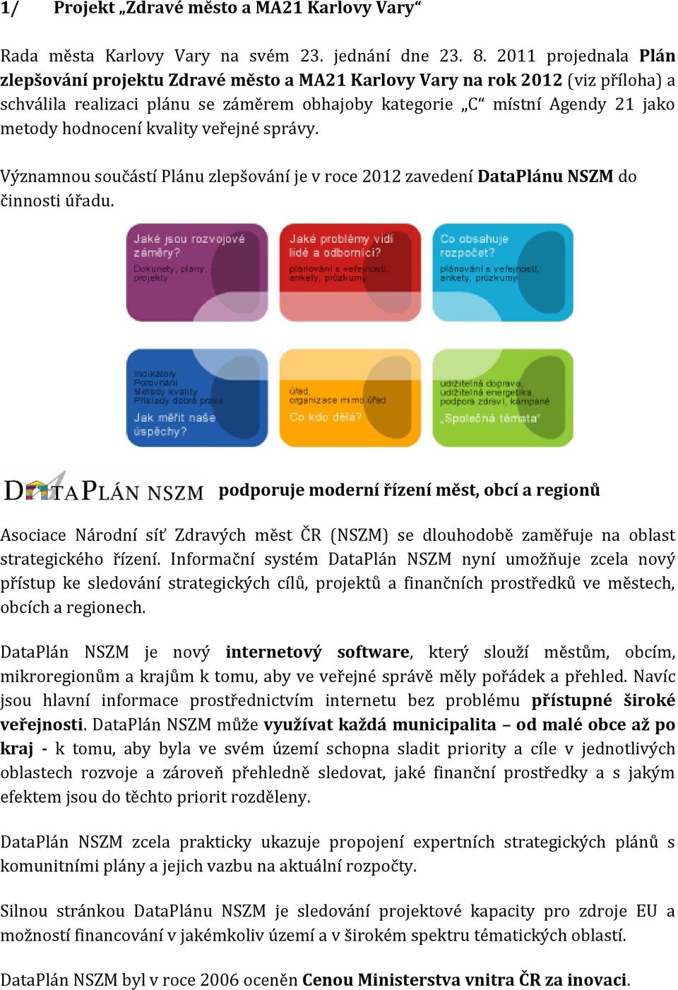 kvality veřejné správy. Významnou součástí Plánu zlepšování je v roce 2012 zavedení DataPlánu NSZM do činnosti úřadu.