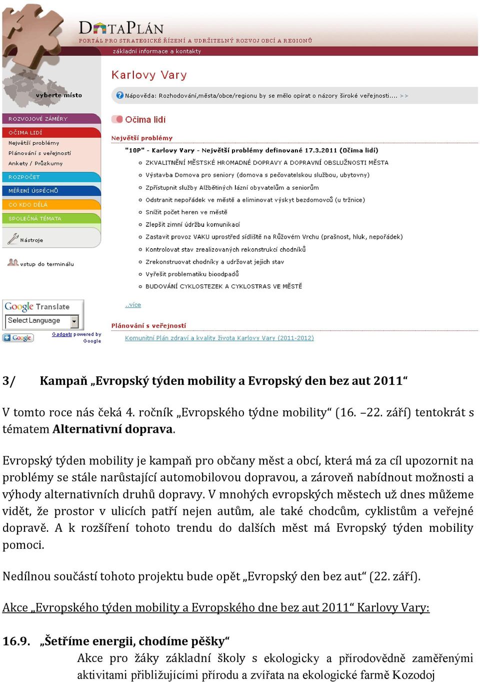 dopravy. V mnohých evropských městech už dnes můžeme vidět, že prostor v ulicích patří nejen autům, ale také chodcům, cyklistům a veřejné dopravě.