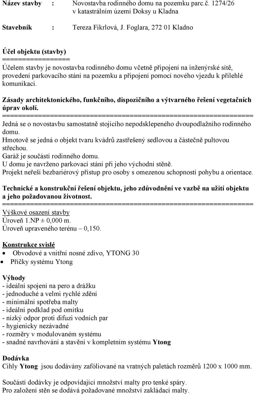 pomocí nového vjezdu k přilehlé komunikaci. Zásady architektonického, funkčního, dispozičního a výtvarného řešení vegetačních úprav okolí.