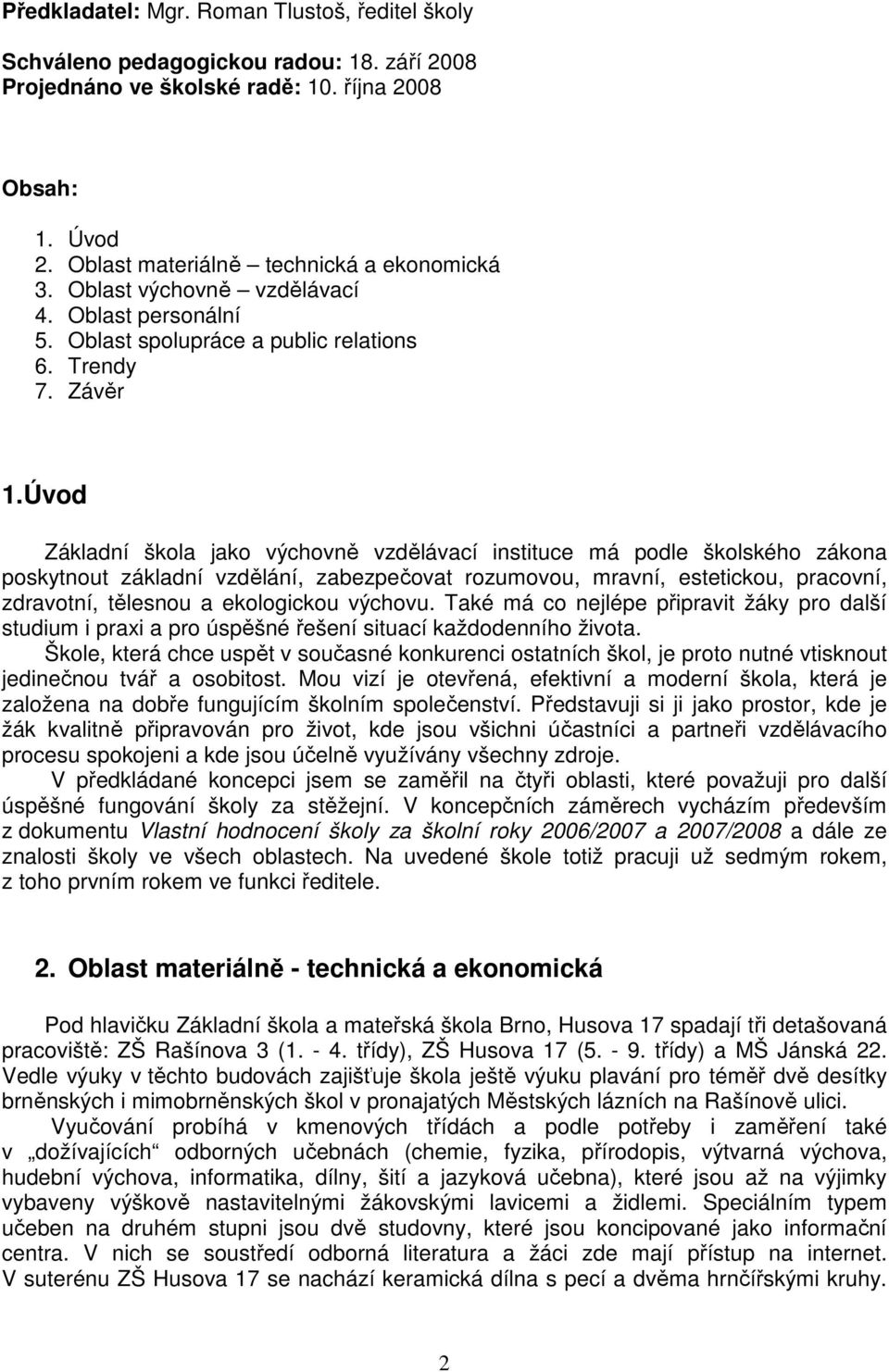 Úvod Základní škola jako výchovně vzdělávací instituce má podle školského zákona poskytnout základní vzdělání, zabezpečovat rozumovou, mravní, estetickou, pracovní, zdravotní, tělesnou a ekologickou