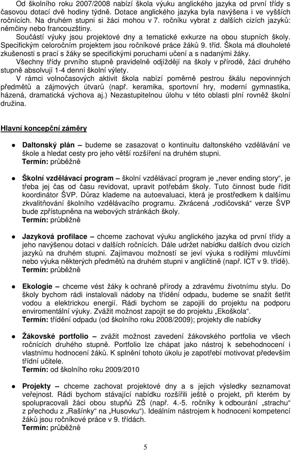 Specifickým celoročním projektem jsou ročníkové práce žáků 9. tříd. Škola má dlouholeté zkušenosti s prací s žáky se specifickými poruchami učení a s nadanými žáky.