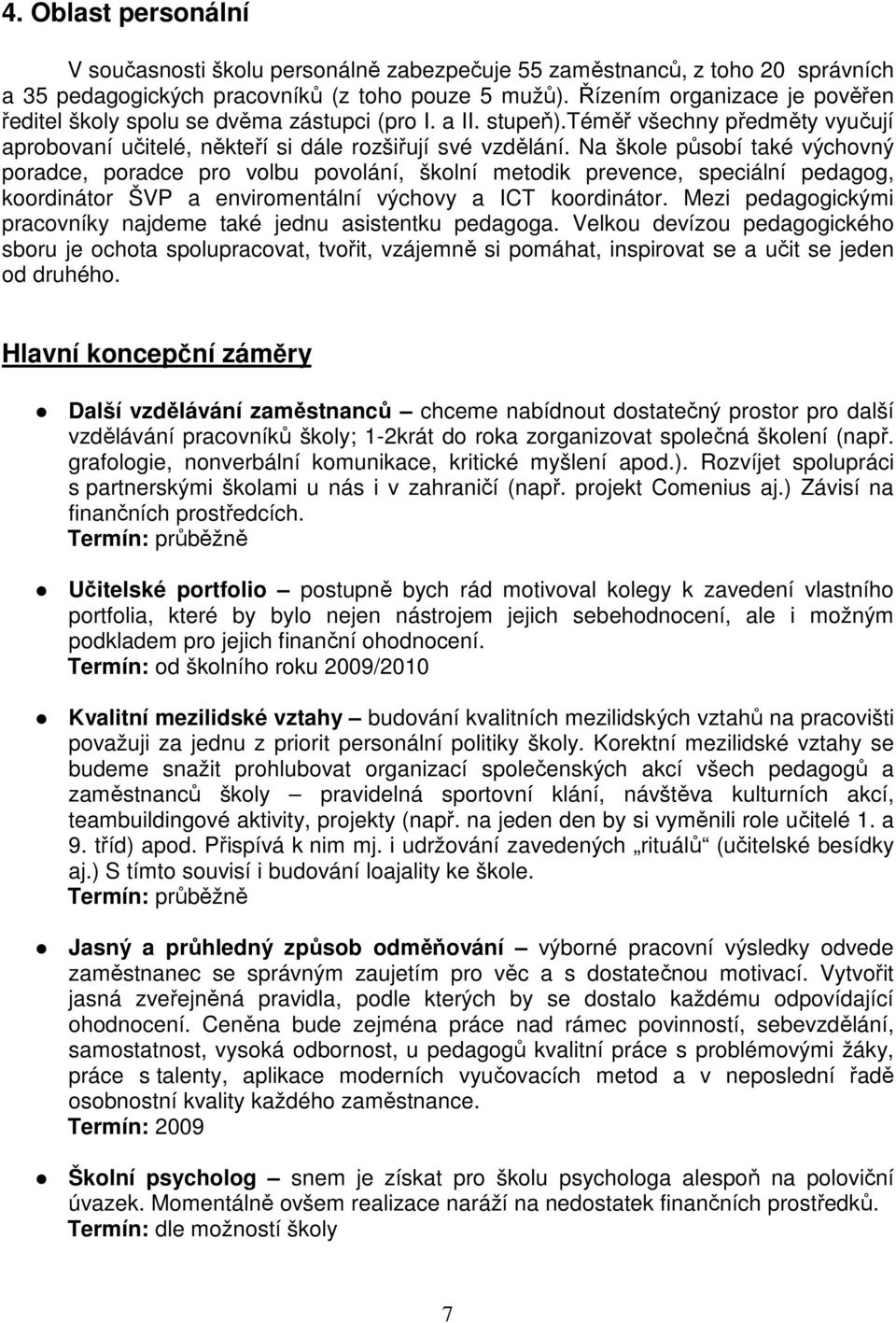 Na škole působí také výchovný poradce, poradce pro volbu povolání, školní metodik prevence, speciální pedagog, koordinátor ŠVP a enviromentální výchovy a ICT koordinátor.