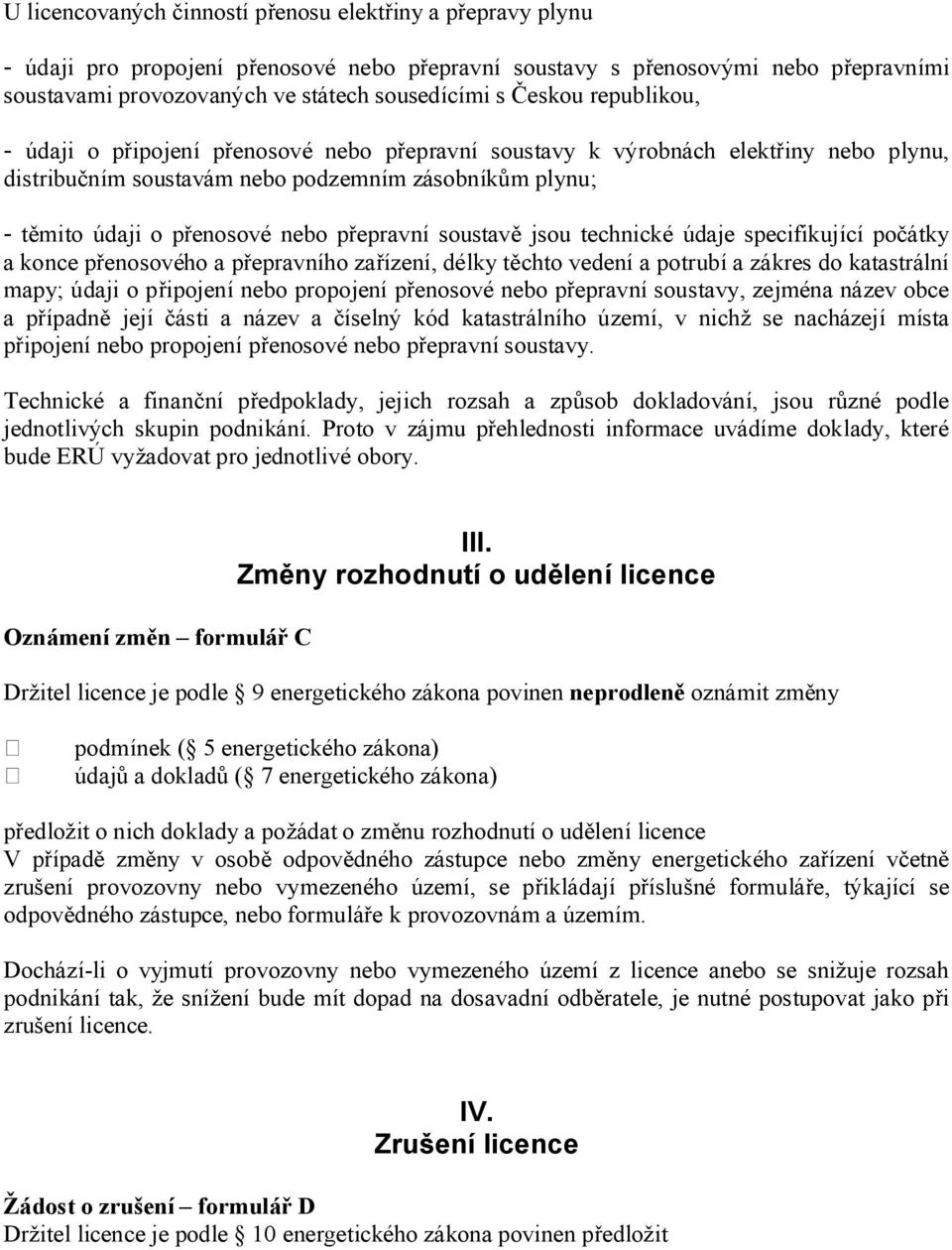 přepravní soustavě jsou technické údaje specifikující počátky a konce přenosového a přepravního zařízení, délky těchto vedení a potrubí a zákres do katastrální mapy; údaji o připojení nebo propojení