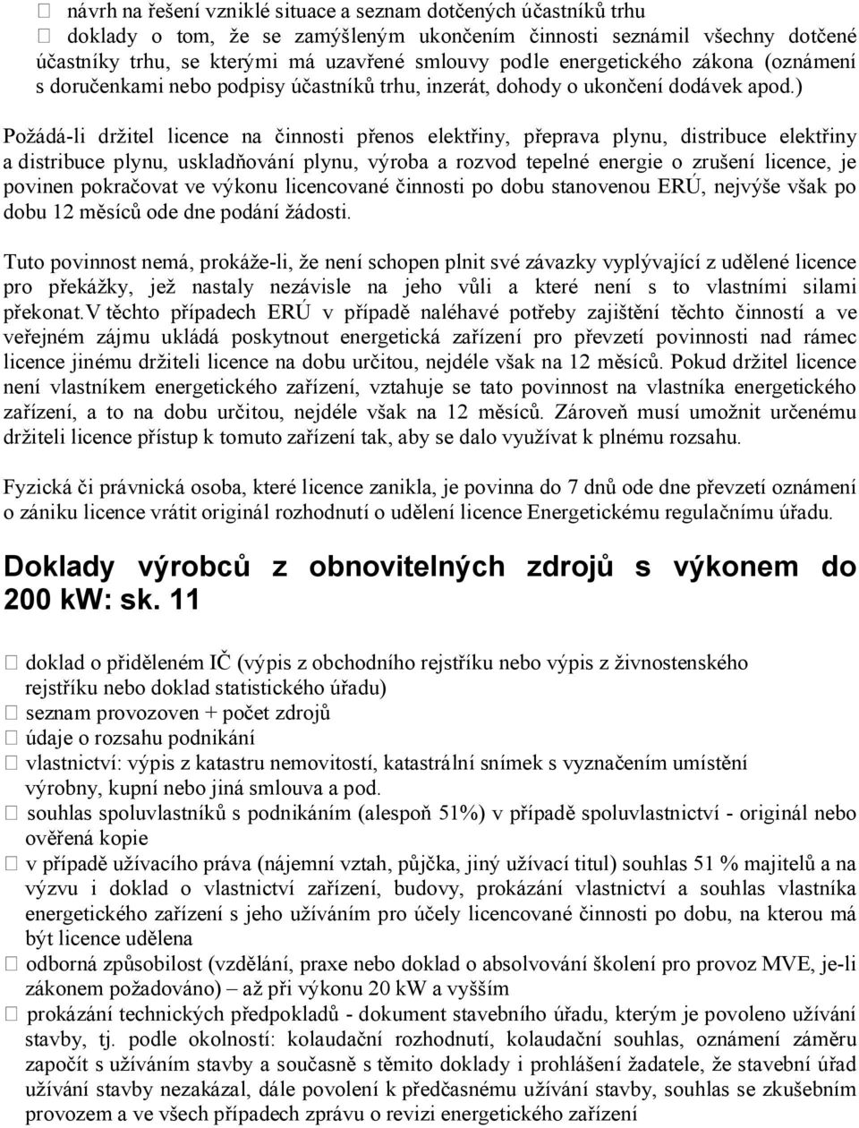 ) Požádá-li držitel licence na činnosti přenos elektřiny, přeprava plynu, distribuce elektřiny a distribuce plynu, uskladňování plynu, výroba a rozvod tepelné energie o zrušení licence, je povinen