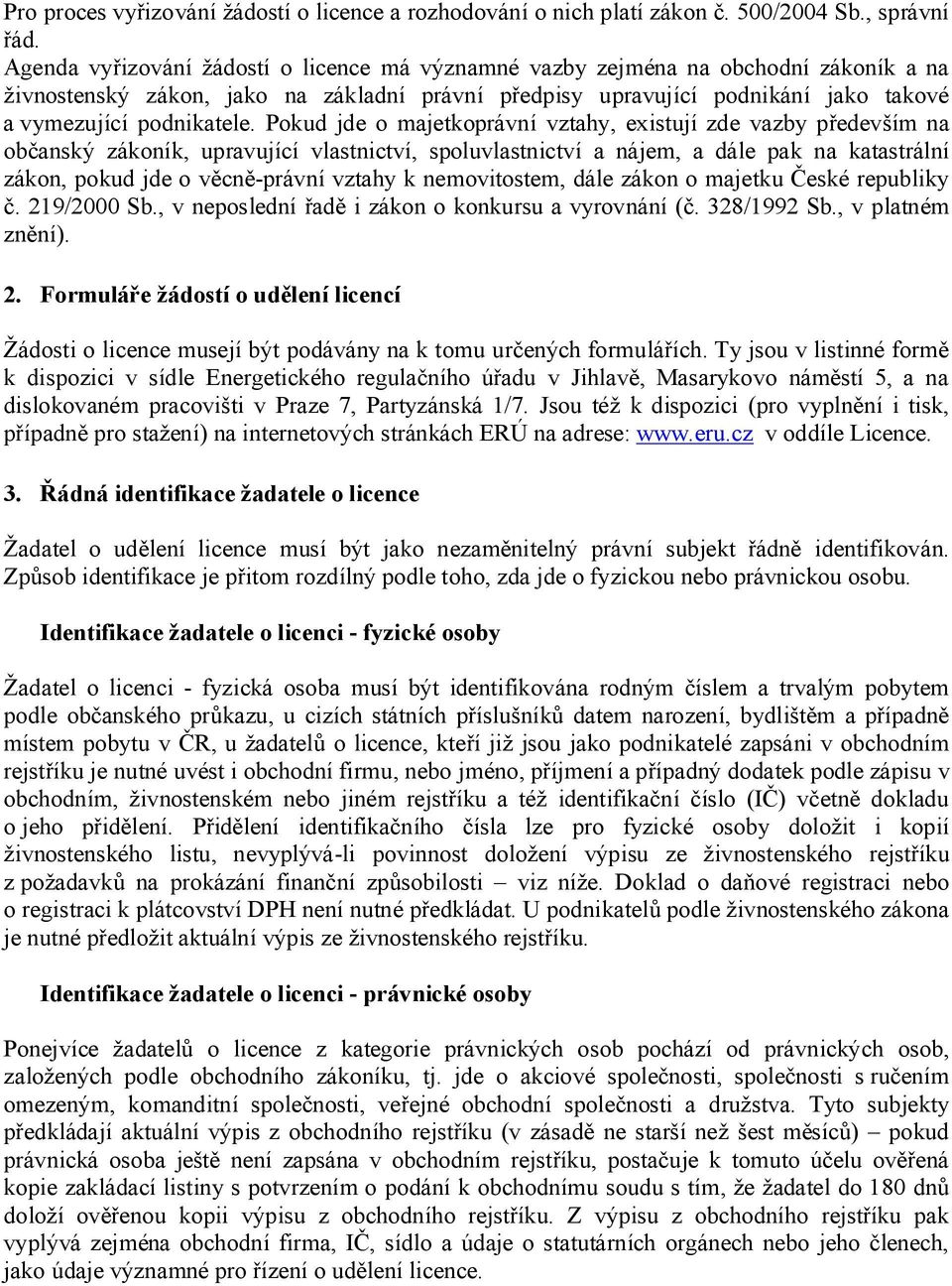 Pokud jde o majetkoprávní vztahy, existují zde vazby především na občanský zákoník, upravující vlastnictví, spoluvlastnictví a nájem, a dále pak na katastrální zákon, pokud jde o věcně-právní vztahy