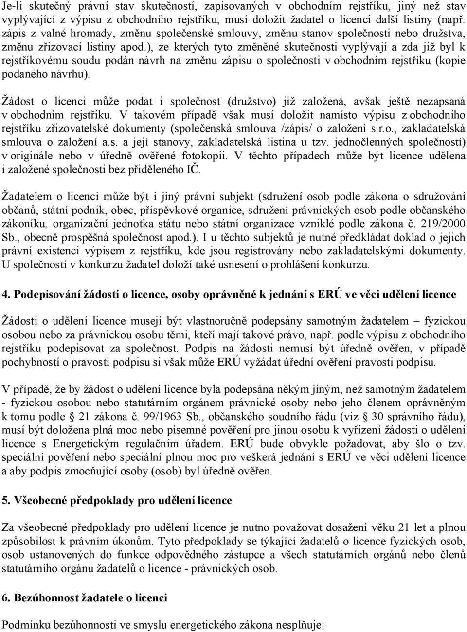 ), ze kterých tyto změněné skutečnosti vyplývají a zda již byl k rejstříkovému soudu podán návrh na změnu zápisu o společnosti v obchodním rejstříku (kopie podaného návrhu).