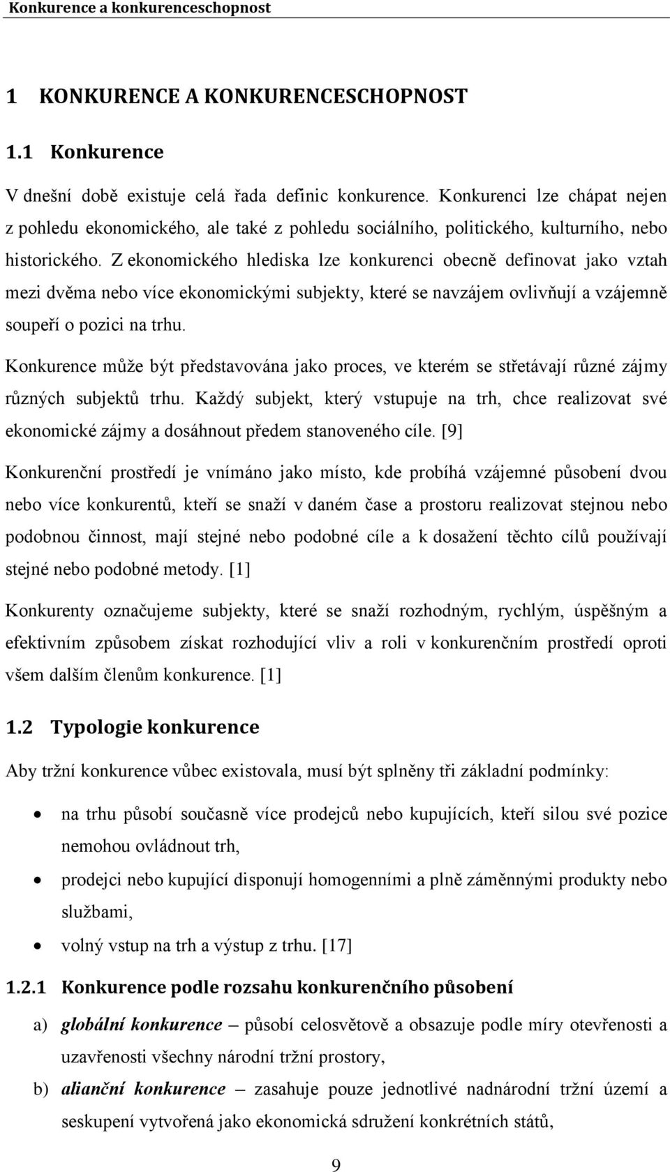 Z ekonomického hlediska lze konkurenci obecně definovat jako vztah mezi dvěma nebo více ekonomickými subjekty, které se navzájem ovlivňují a vzájemně soupeří o pozici na trhu.