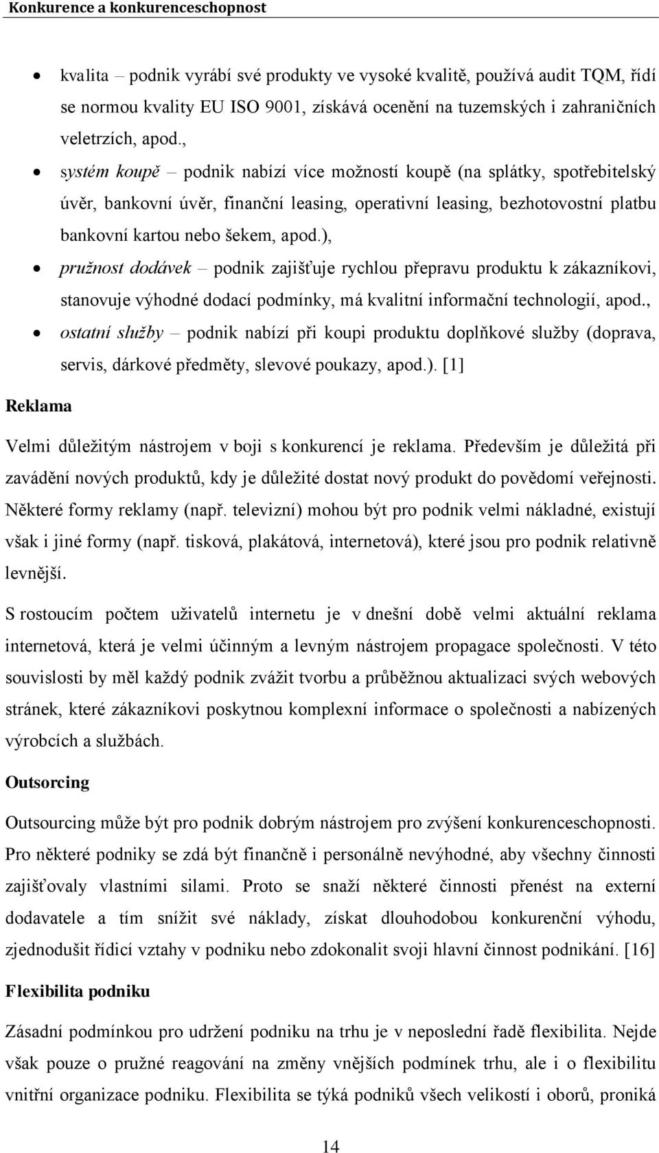 ), pružnost dodávek podnik zajišťuje rychlou přepravu produktu k zákazníkovi, stanovuje výhodné dodací podmínky, má kvalitní informační technologií, apod.