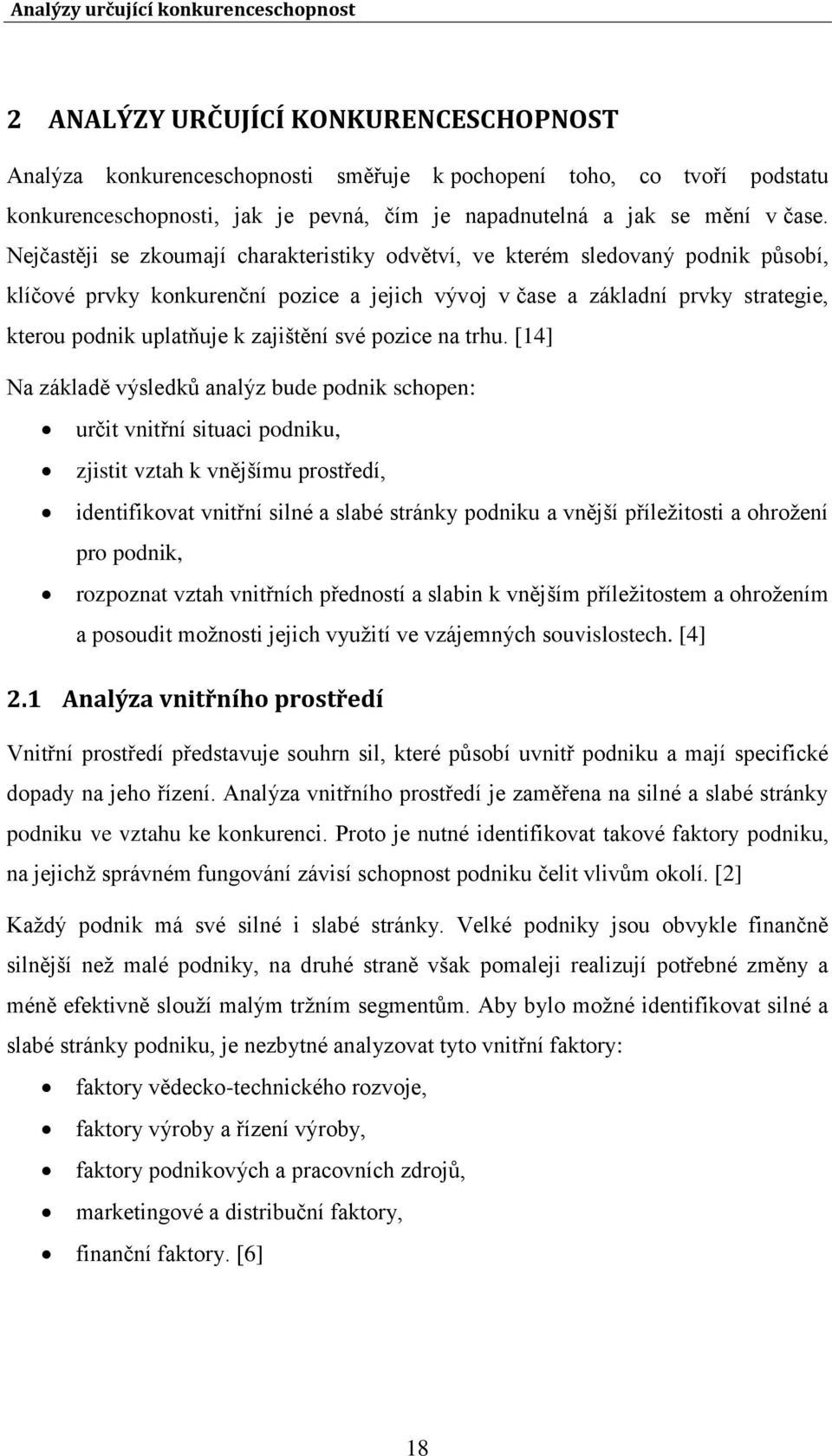 Nejčastěji se zkoumají charakteristiky odvětví, ve kterém sledovaný podnik působí, klíčové prvky konkurenční pozice a jejich vývoj v čase a základní prvky strategie, kterou podnik uplatňuje k