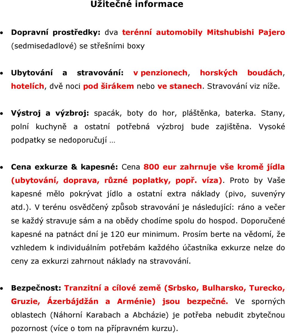 Vysoké podpatky se nedoporučují Cena exkurze & kapesné: Cena 800 eur zahrnuje vše kromě jídla (ubytování, doprava, různé poplatky, popř. víza).