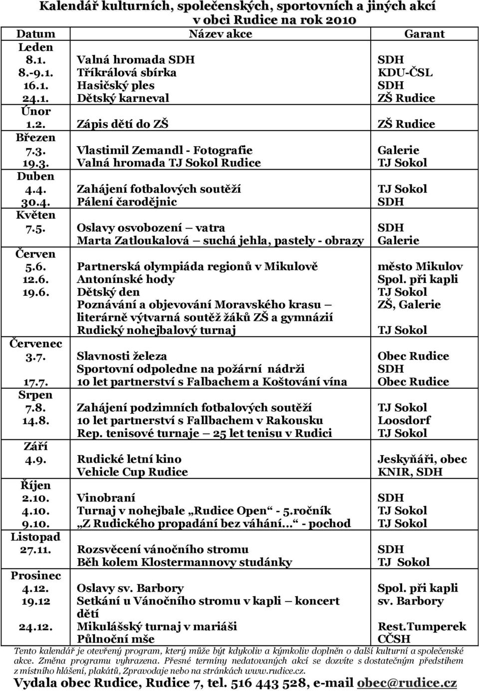 Oslavy osvobození vatra Červen 5.6. 12.6. 19.6. Červenec 3.7. 17.7. Srpen 7.8.