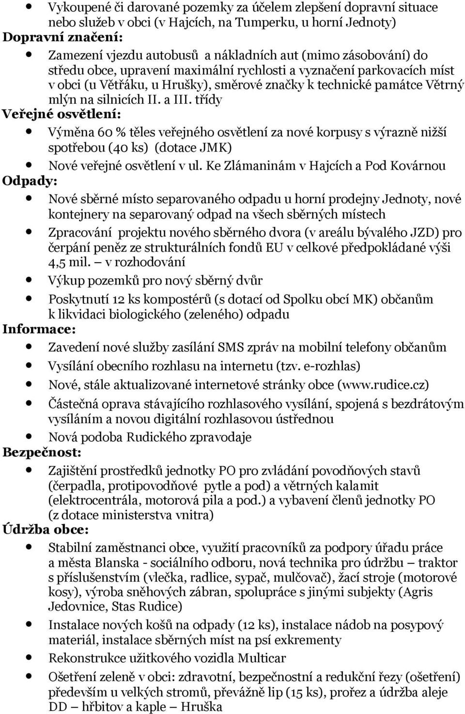 třídy Veřejné osvětlení: Výměna 60 % těles veřejného osvětlení za nové korpusy s výrazně nižší spotřebou (40 ks) (dotace JMK) Nové veřejné osvětlení v ul.