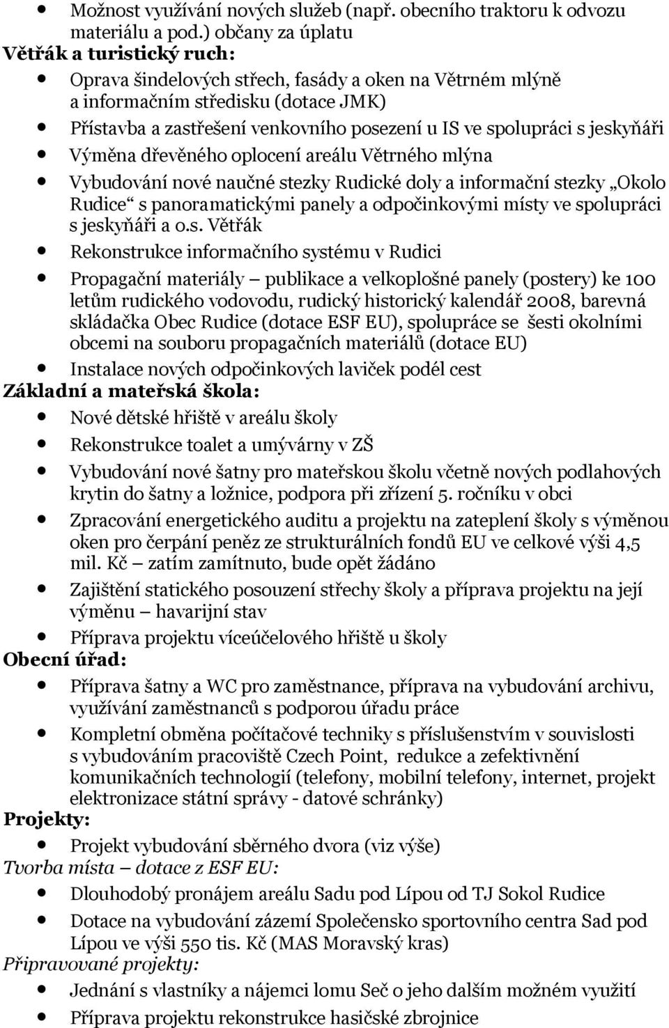 spolupráci s jeskyňáři Výměna dřevěného oplocení areálu Větrného mlýna Vybudování nové naučné stezky Rudické doly a informační stezky Okolo Rudice s panoramatickými panely a odpočinkovými místy ve