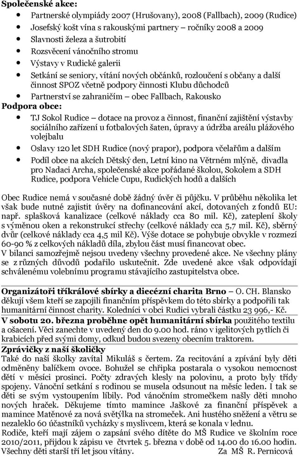 Rakousko Podpora obce: Rudice dotace na provoz a činnost, finanční zajištění výstavby sociálního zařízení u fotbalových šaten, úpravy a údržba areálu plážového volejbalu Oslavy 120 let Rudice (nový