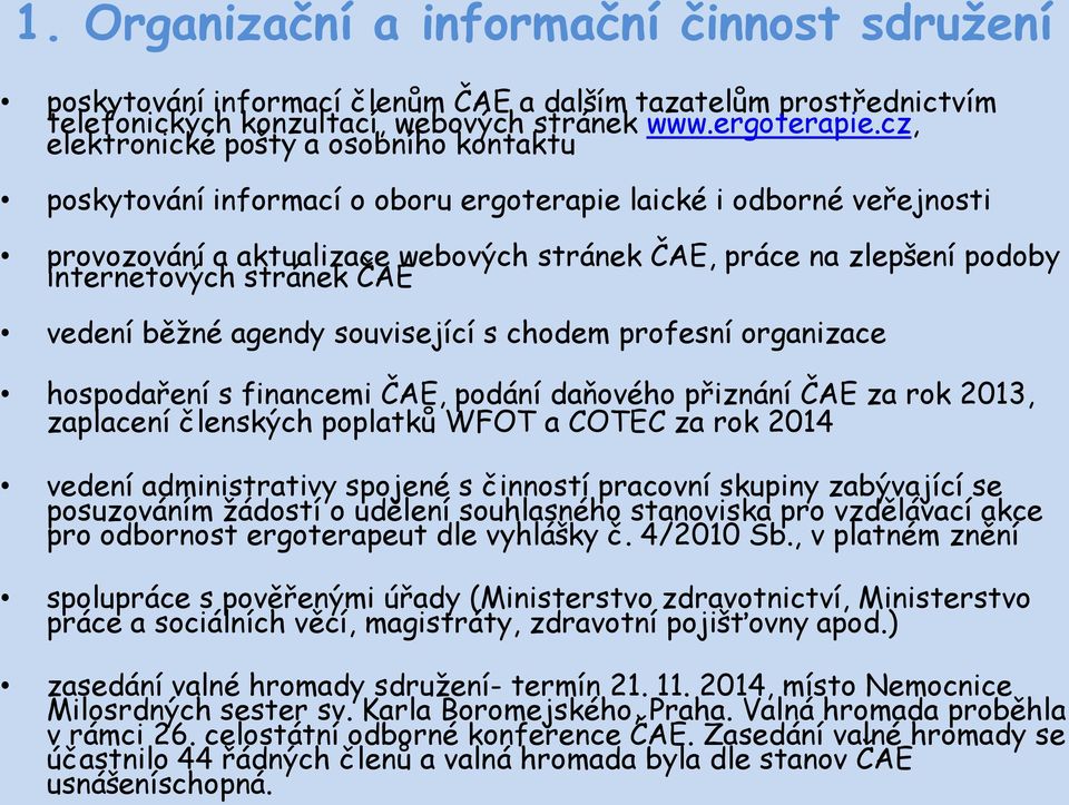 stránek ČAE vedení běžné agendy související s chodem profesní organizace hospodaření s financemi ČAE, podání daňového přiznání ČAE za rok 2013, zaplacení členských poplatků WFOT a COTEC za rok 2014