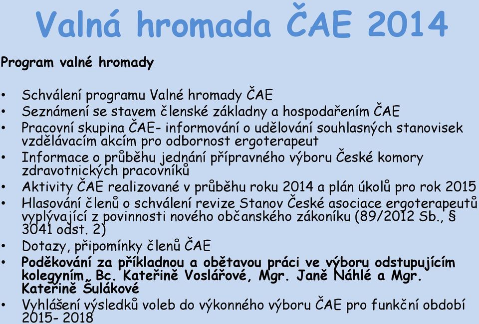 pro rok 2015 Hlasování členů o schválení revize Stanov České asociace ergoterapeutů vyplývající z povinnosti nového občanského zákoníku (89/2012 Sb., 3041 odst.