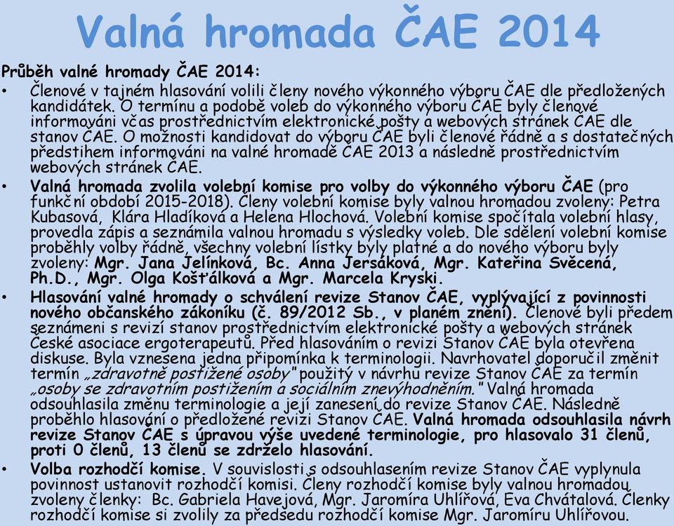 O možnosti kandidovat do výboru ČAE byli členové řádně a s dostatečných předstihem informováni na valné hromadě ČAE 2013 a následně prostřednictvím webových stránek ČAE.