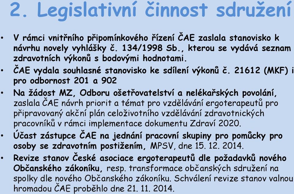 21612 (MKF) i pro odbornost 201 a 902 Na žádost MZ, Odboru ošetřovatelství a nelékařských povolání, zaslala ČAE návrh priorit a témat pro vzdělávání ergoterapeutů pro připravovaný akční plán