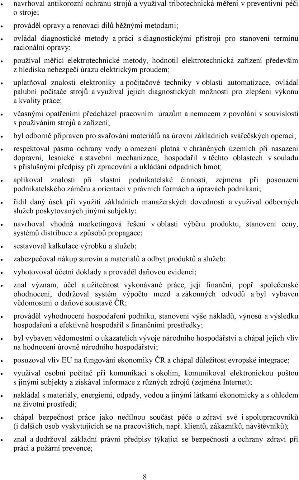 uplatňoval znalosti elektroniky a počítačové techniky v oblasti automatizace, ovládal palubní počítače strojů a využíval jejich diagnostických možností pro zlepšení výkonu a kvality práce; včasnými