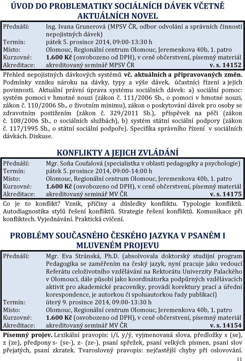 aktuálních a připravovaných změn. Podmínky vzniku nároku na dávky, typy a výše dávek, účastníci řízení a jejich povinnosti.