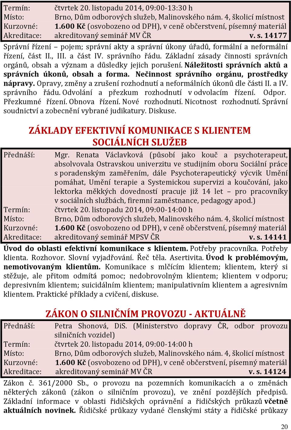 Nečinnost správního orgánu, prostředky nápravy. Opravy, změny a zrušení rozhodnutí a neformálních úkonů dle části II. a IV. správního řádu. Odvolání a přezkum rozhodnutí v odvolacím řízení. Odpor.