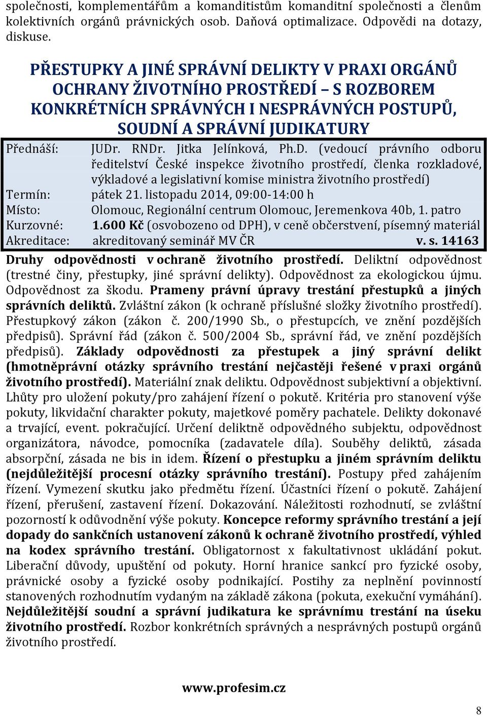 Jitka Jelínková, Ph.D. (vedoucí právního odboru ředitelství České inspekce životního prostředí, členka rozkladové, výkladové a legislativní komise ministra životního prostředí) Termín: pátek 21.