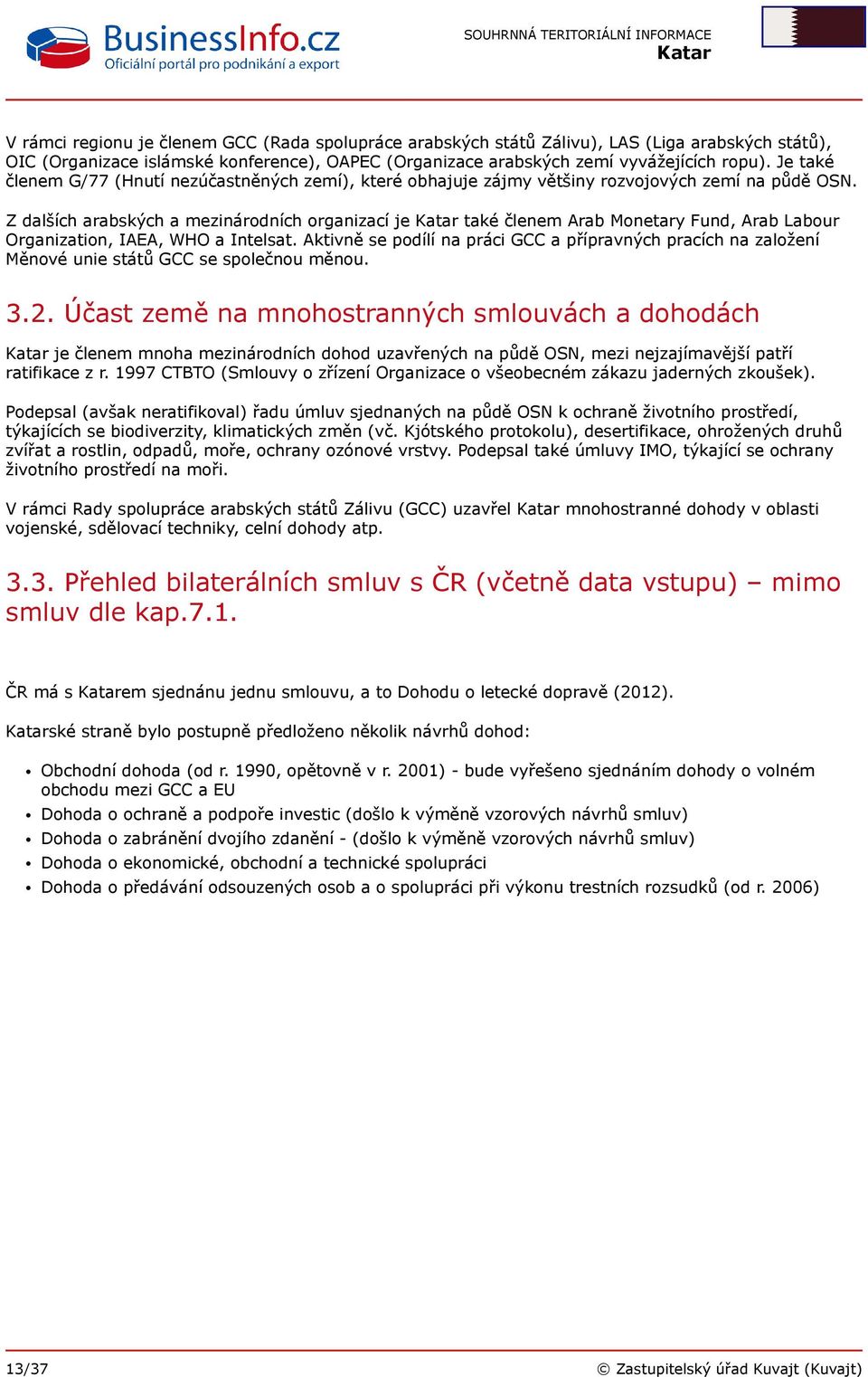 Z dalších arabských a mezinárodních organizací je také členem Arab Monetary Fund, Arab Labour Organization, IAEA, WHO a Intelsat.