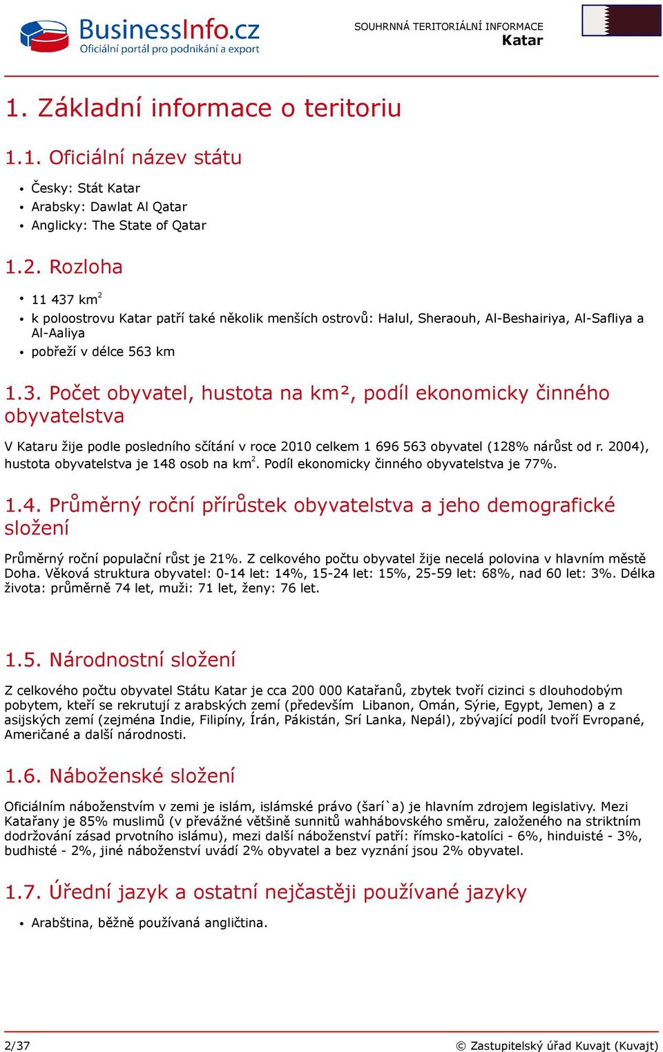 2004), hustota obyvatelstva je 148 osob na km 2. Podíl ekonomicky činného obyvatelstva je 77%. 1.4. Průměrný roční přírůstek obyvatelstva a jeho demografické složení Průměrný roční populační růst je 21%.