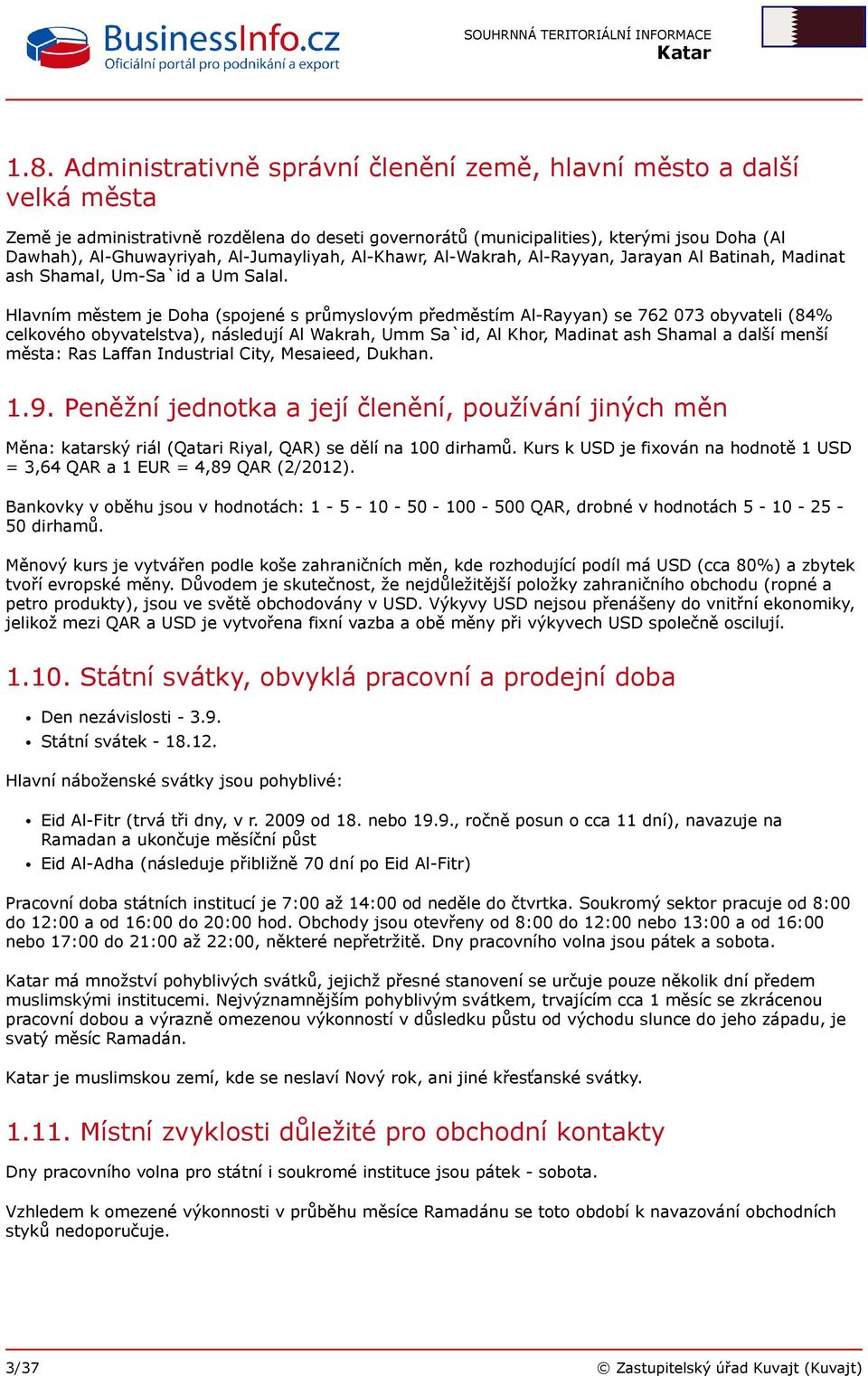 Hlavním městem je Doha (spojené s průmyslovým předměstím Al-Rayyan) se 762 073 obyvateli (84% celkového obyvatelstva), následují Al Wakrah, Umm Sa`id, Al Khor, Madinat ash Shamal a další menší města: