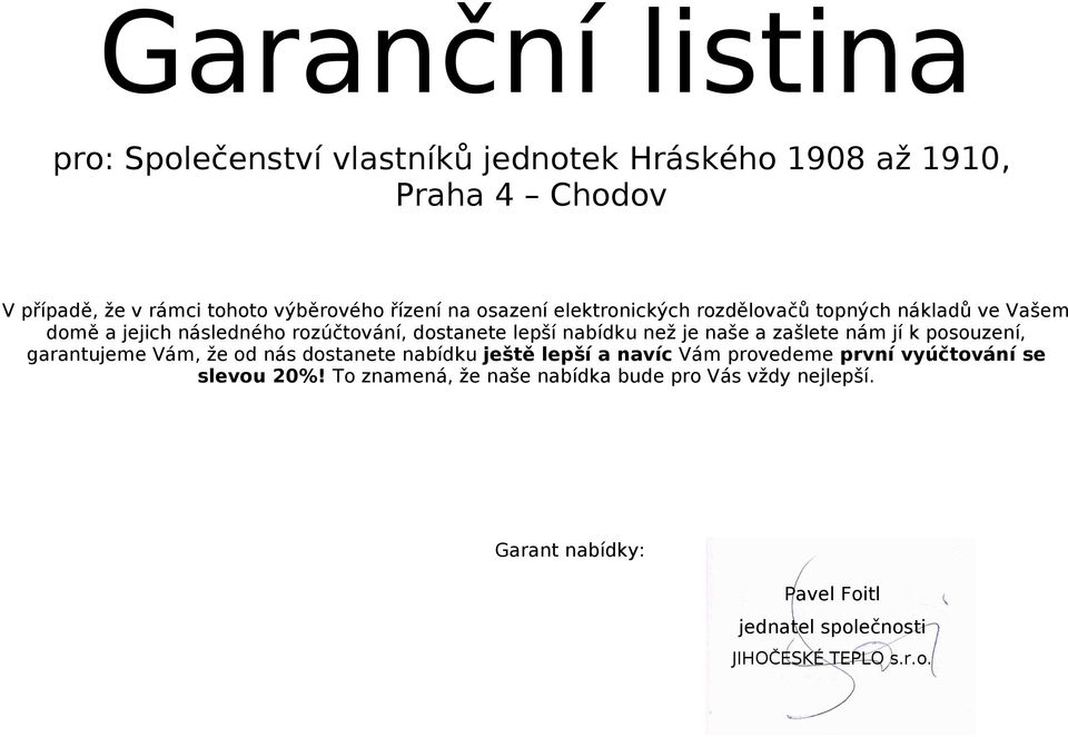 je naše a zašlete nám jí k posouzení, garantujeme Vám, že od nás dostanete nabídku ještě lepší a navíc Vám provedeme první vyúčtování