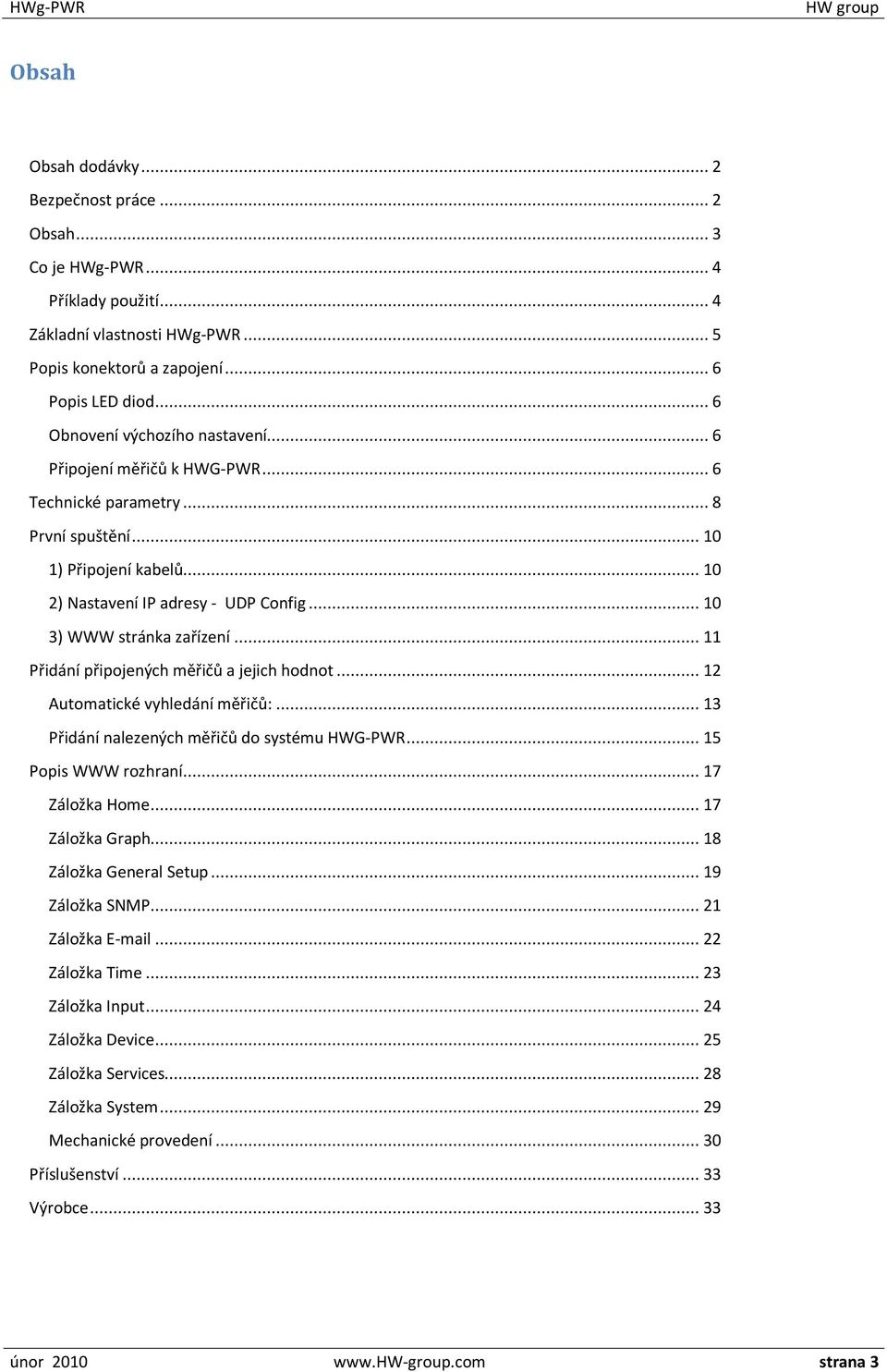 .. 10 3) WWW stránka zařízení... 11 Přidání připojených měřičů a jejich hodnot... 12 Automatické vyhledání měřičů:... 13 Přidání nalezených měřičů do systému HWG-PWR... 15 Popis WWW rozhraní.