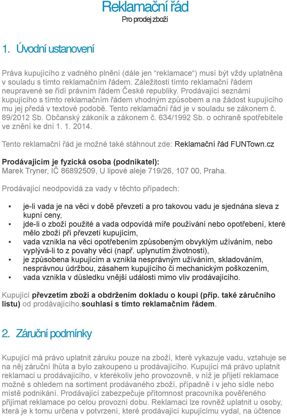 Prodávající seznámí kupujícího s tímto reklamačním řádem vhodným způsobem a na žádost kupujícího mu jej předá v textové podobě. Tento reklamační řád je v souladu se zákonem č. 89/2012 Sb.